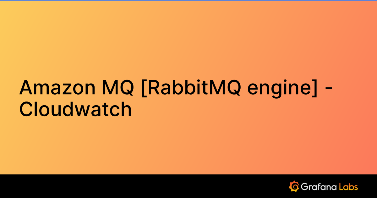 Amazon MQ [RabbitMQ engine] Cloudwatch Grafana Labs